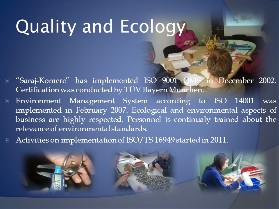 Quality and Ecology Saraj-Komerc has implemented ISO 9001 QMS in December Certification was conducted by TÜV Bayern München.