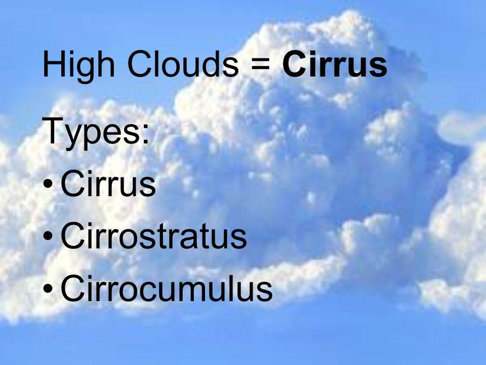 High Clouds = Cirrus Types: Cirrus Cirrostratus Cirrocumulus