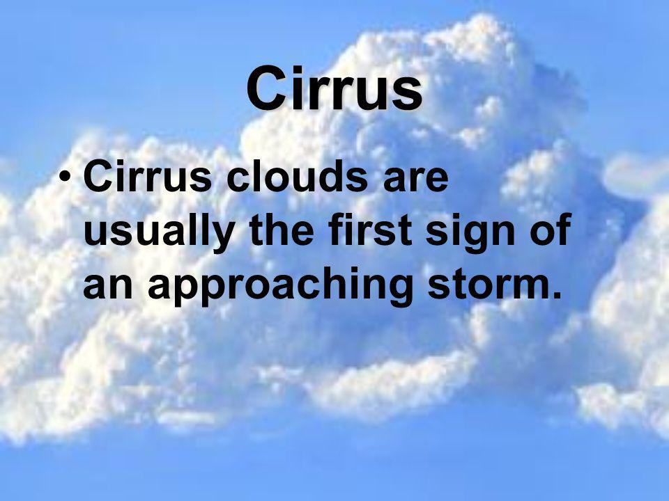 Cirrus Cirrus clouds are usually the first sign of an approaching storm.
