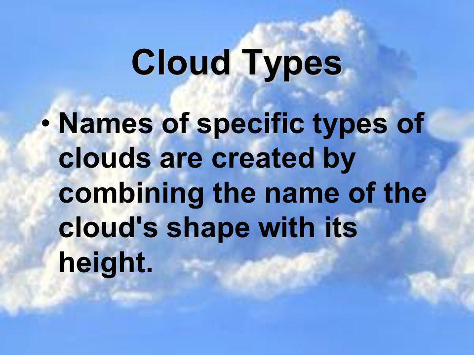 Cloud Types Names of specific types of clouds are created by combining the name of the cloud s shape with its height.