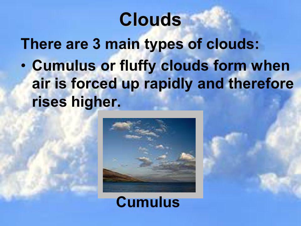 Clouds There are 3 main types of clouds: