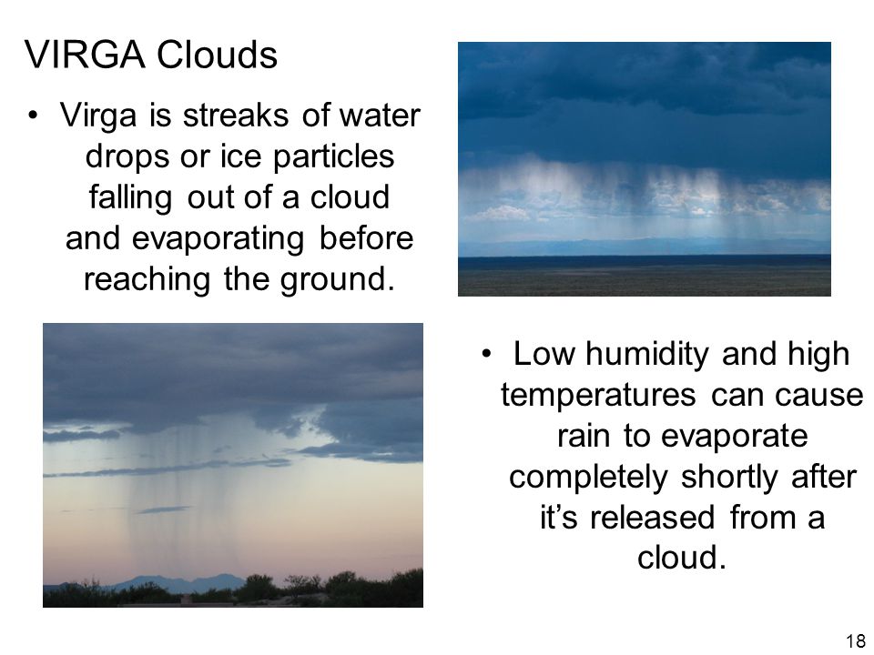 VIRGA Clouds Virga is streaks of water drops or ice particles falling out of a cloud and evaporating before reaching the ground.