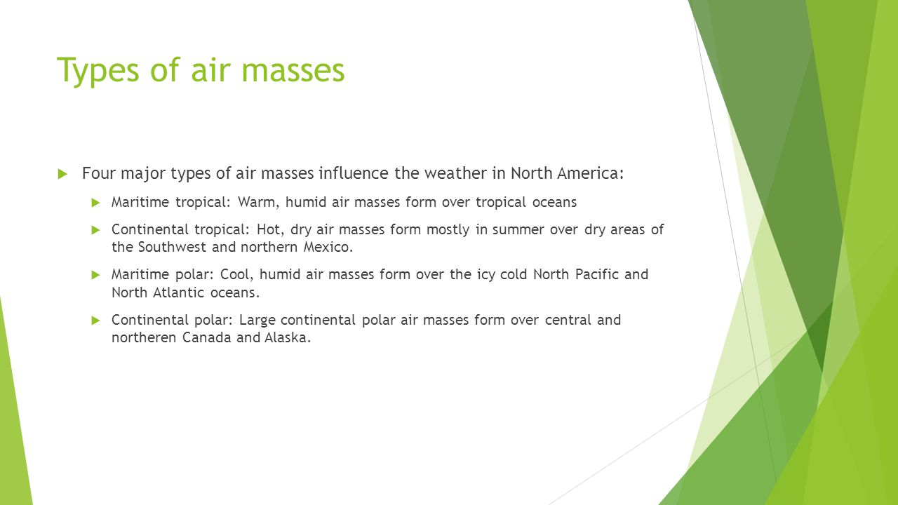 Types of air masses Four major types of air masses influence the weather in North America: