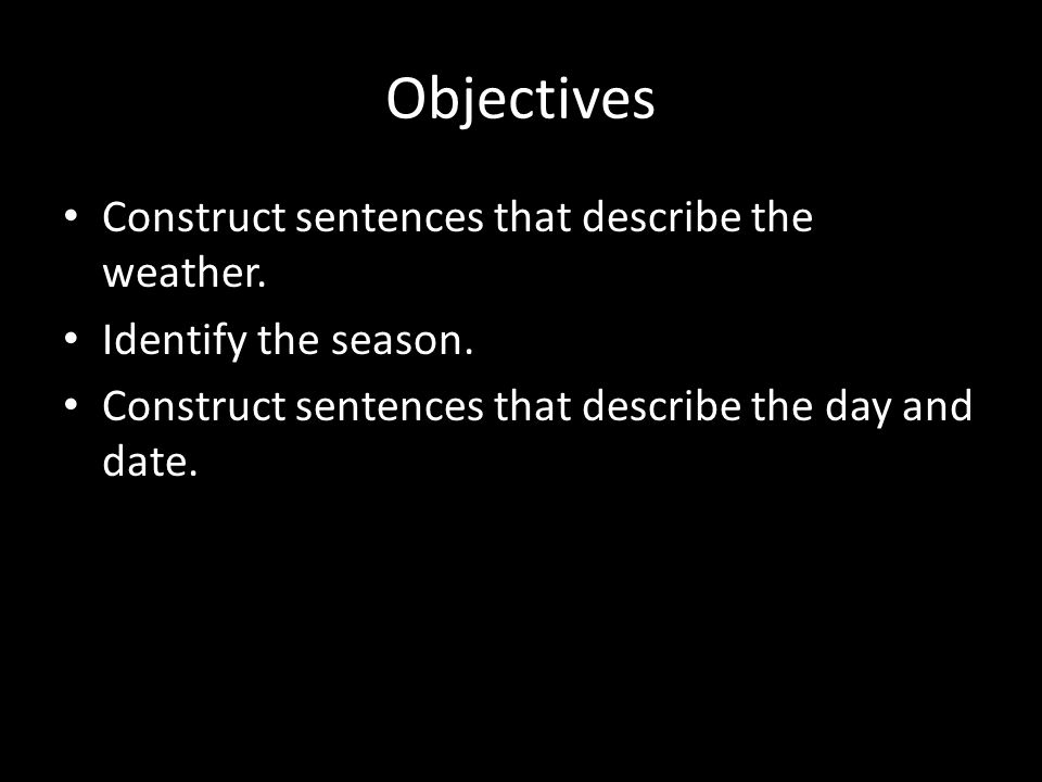 Objectives Construct sentences that describe the weather.