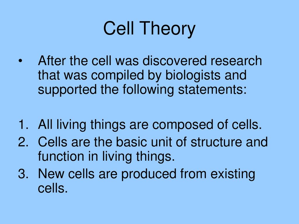 Cell Theory After the cell was discovered research that was compiled by biologists and supported the following statements: