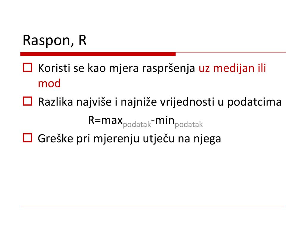Raspon, R Koristi se kao mjera raspršenja uz medijan ili mod