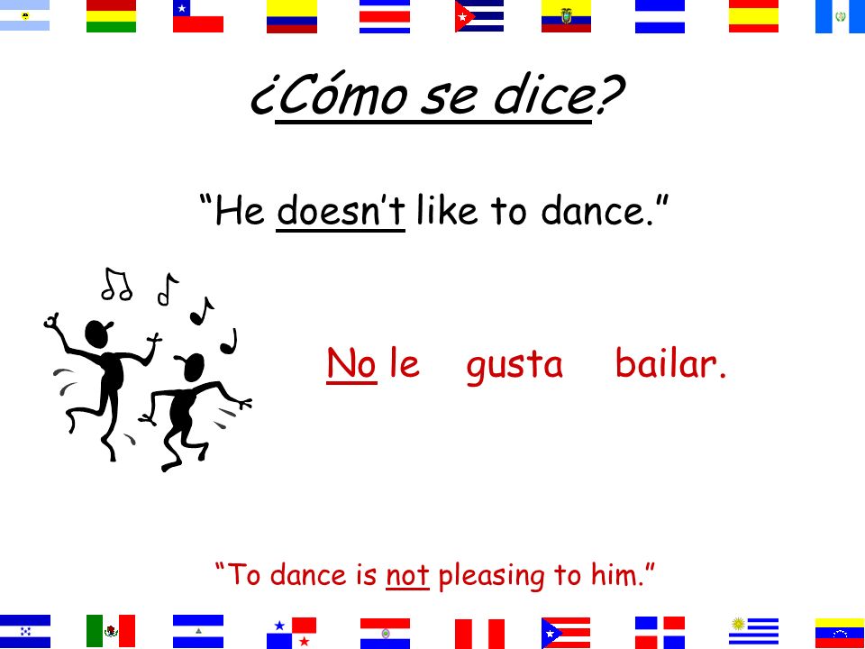 ¿Cómo se dice He doesn’t like to dance. No le gusta bailar.
