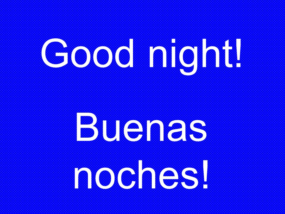 Good night! Buenas noches!