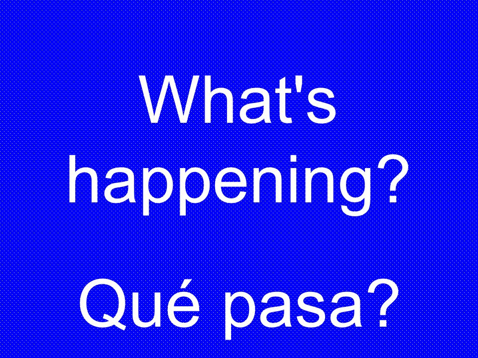 What s happening Qué pasa