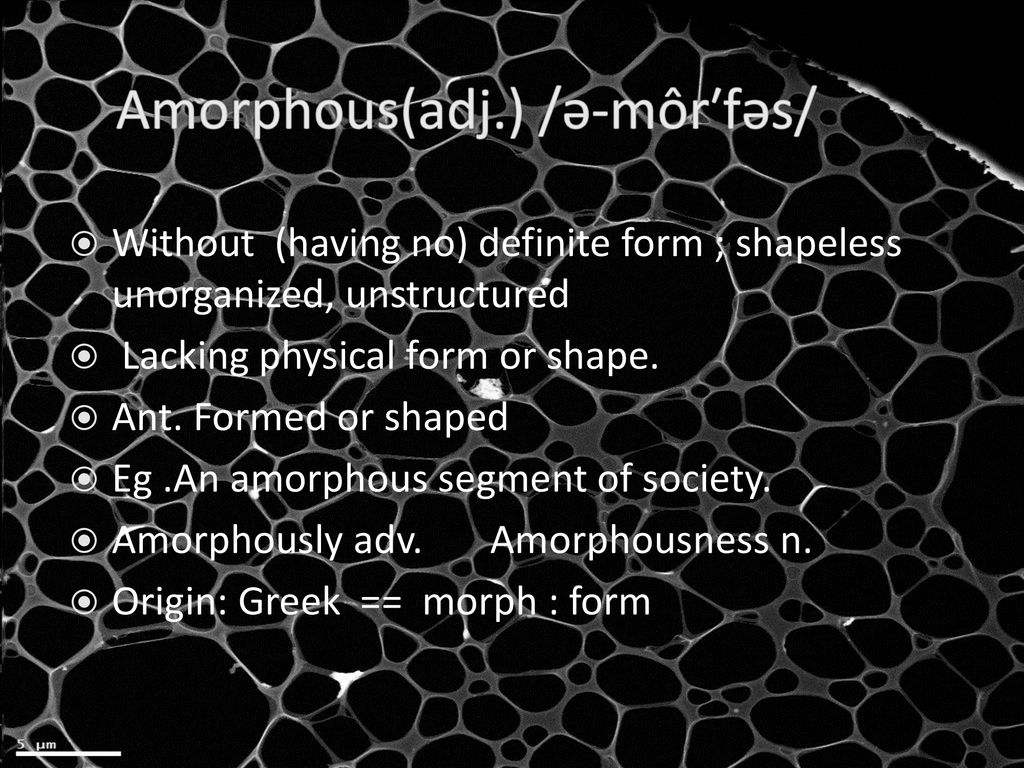 Amorphous(adj.) /ə-môr′fəs/