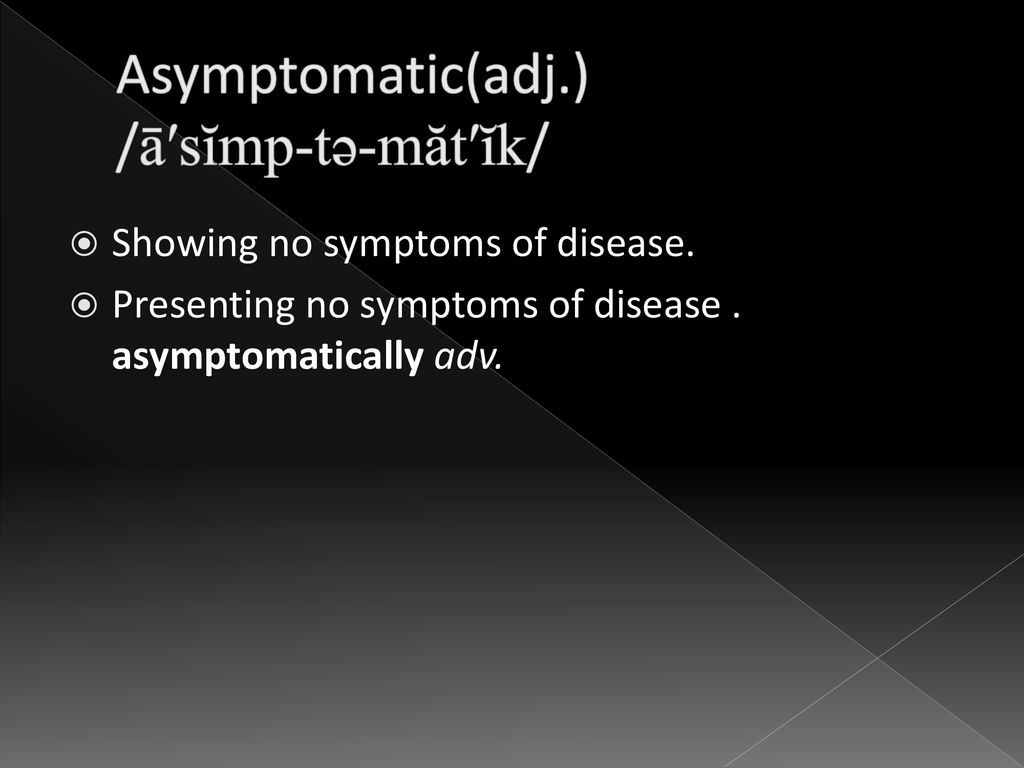 Asymptomatic(adj.) /ā′sĭmp-tə-măt′ĭk/