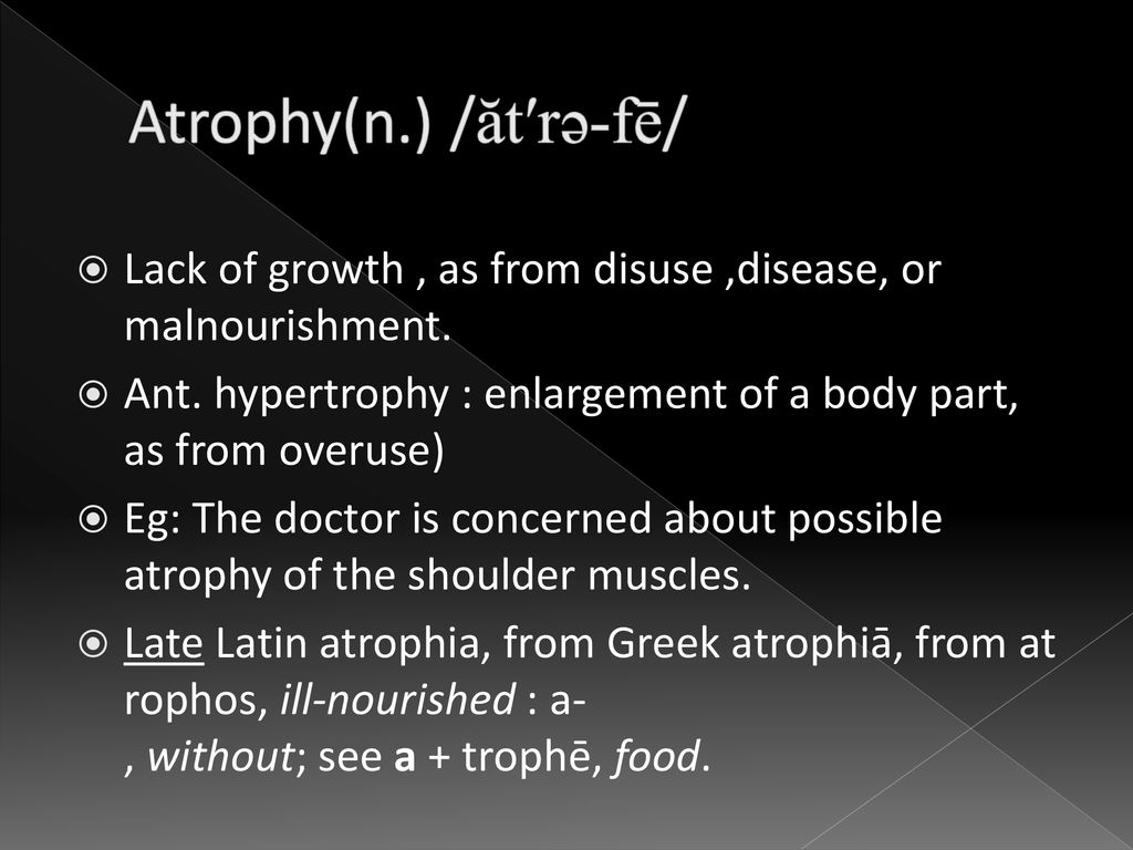 Atrophy(n.) /ăt′rə-fē/