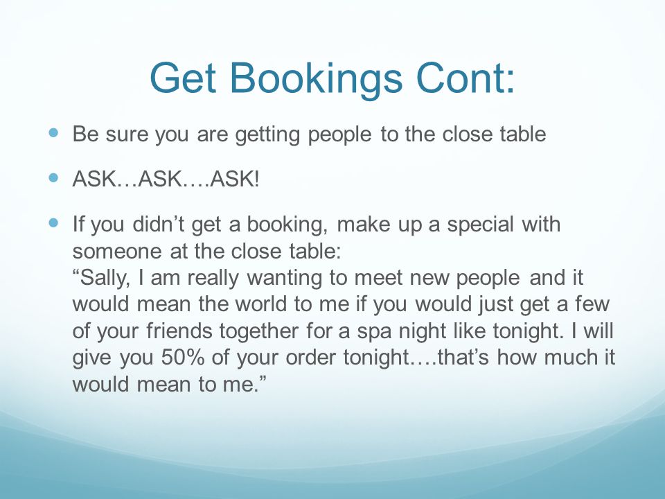 Get Bookings Cont: Be sure you are getting people to the close table