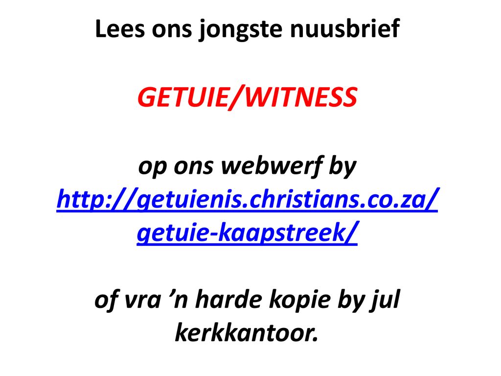 Lees ons jongste nuusbrief GETUIE/WITNESS op ons webwerf by   getuie-kaapstreek/ of vra ’n harde kopie by jul kerkkantoor.