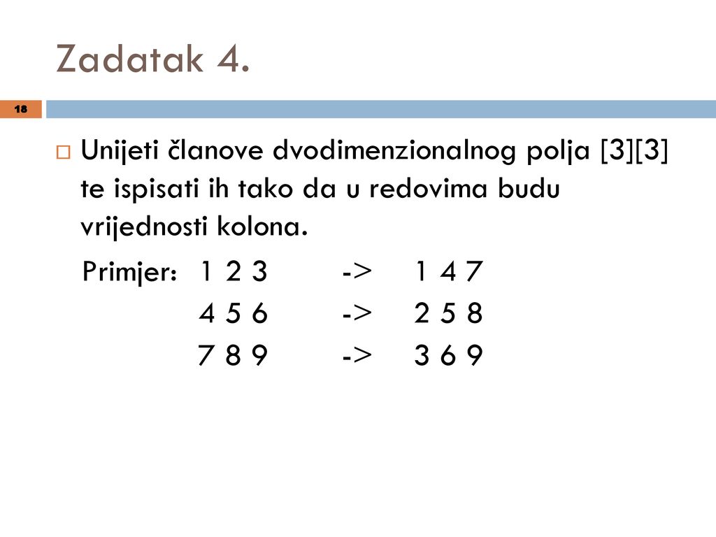 Zadatak 4. Unijeti članove dvodimenzionalnog polja [3][3] te ispisati ih tako da u redovima budu vrijednosti kolona.