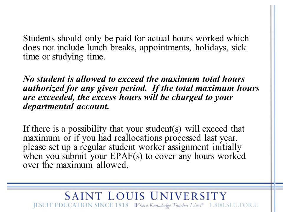 Students should only be paid for actual hours worked which does not include lunch breaks, appointments, holidays, sick time or studying time.