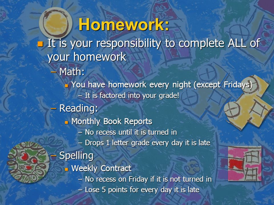 Homework: It is your responsibility to complete ALL of your homework