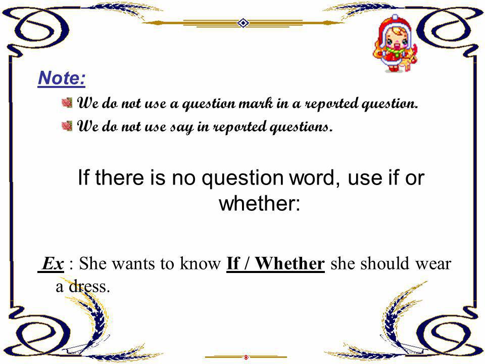 If there is no question word, use if or whether: