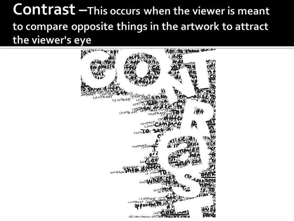 Contrast –This occurs when the viewer is meant to compare opposite things in the artwork to attract the viewer s eye