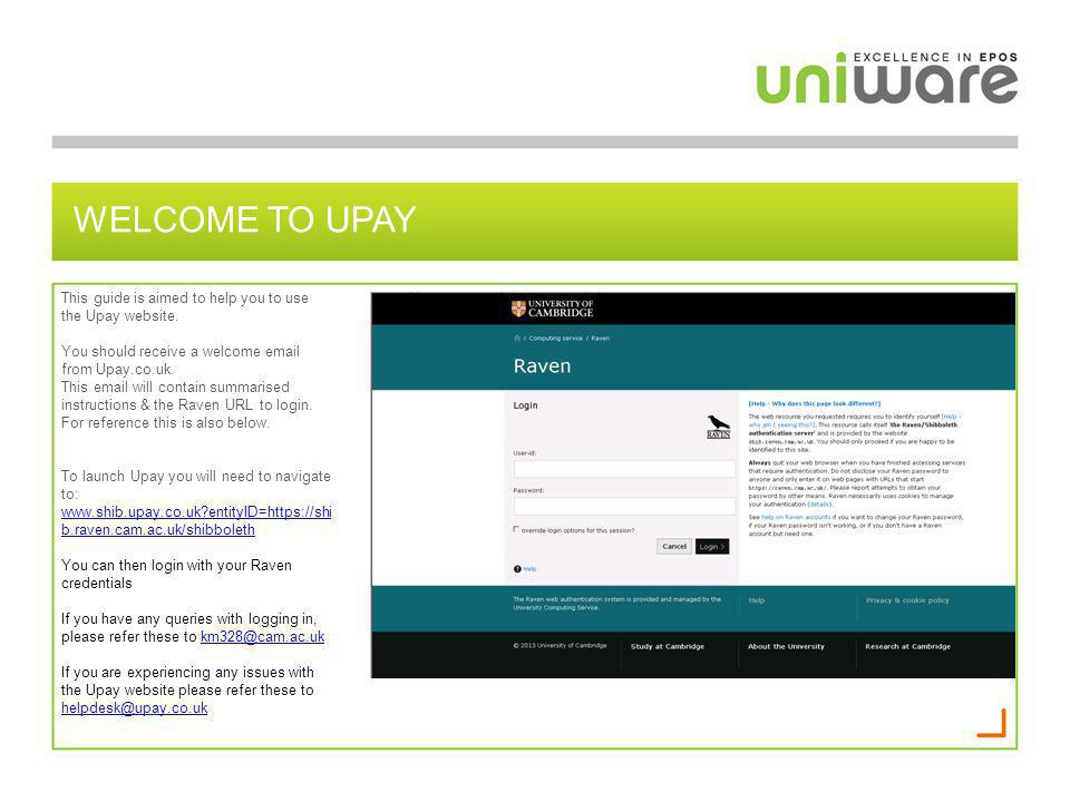 Welcome to upay This guide is aimed to help you to use the Upay website. You should receive a welcome  from Upay.co.uk.