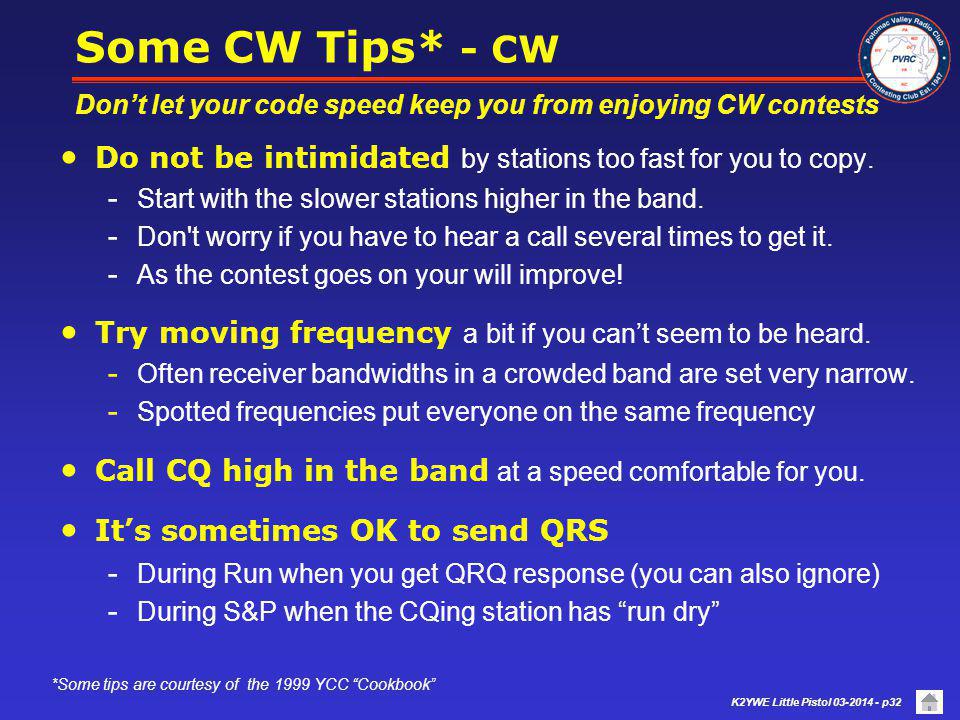 Some CW Tips* - CW Don’t let your code speed keep you from enjoying CW contests. Do not be intimidated by stations too fast for you to copy.