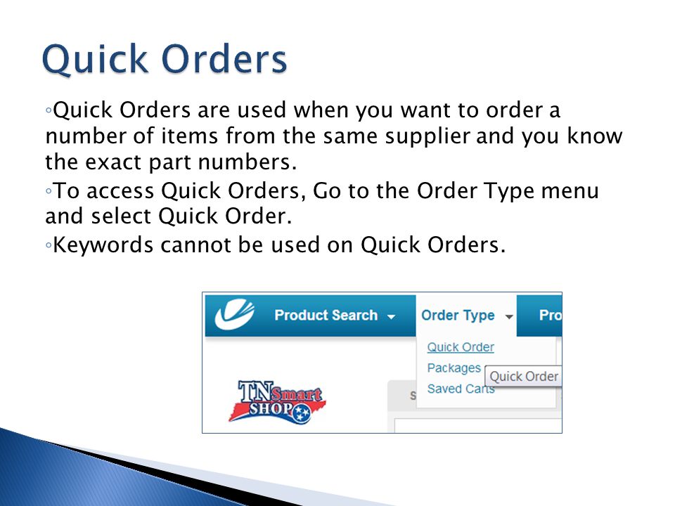 Quick Orders Quick Orders are used when you want to order a number of items from the same supplier and you know the exact part numbers.