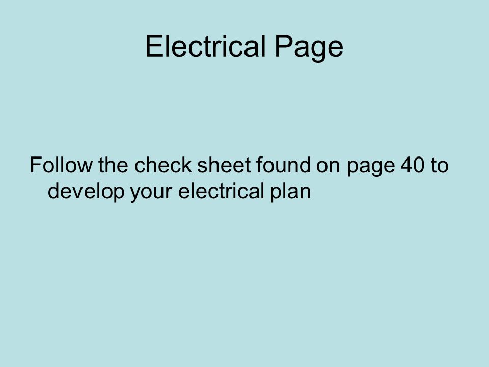Electrical Page Follow the check sheet found on page 40 to develop your electrical plan