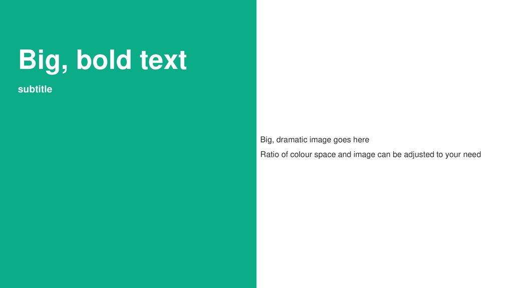 Big, dramatic image goes here Ratio of colour space and image can be adjusted to your need