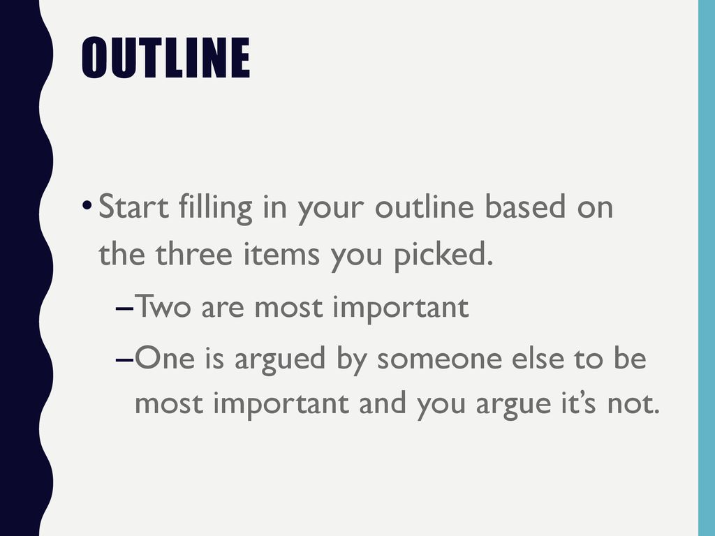 outline Start filling in your outline based on the three items you picked. Two are most important.