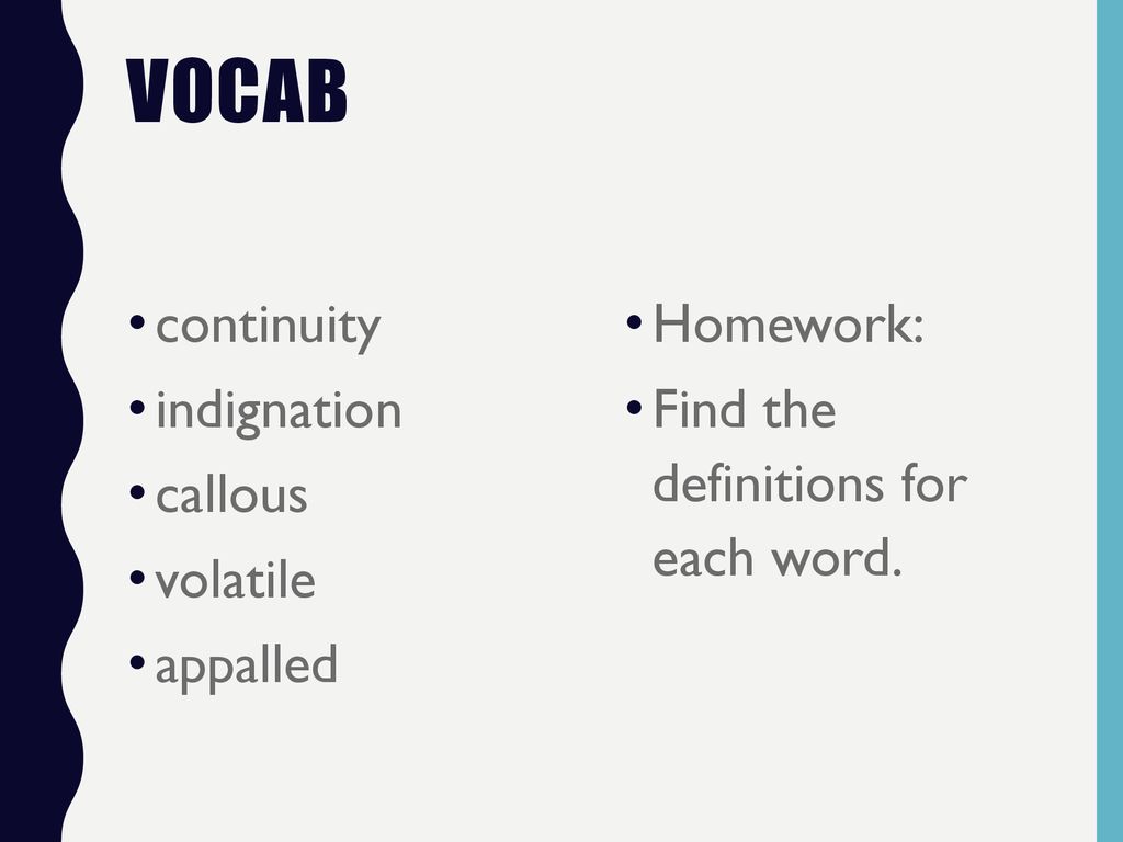 Vocab continuity indignation callous volatile appalled Homework:
