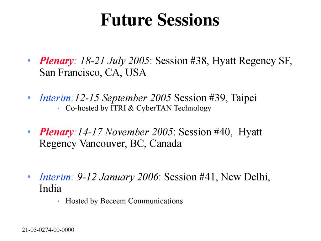 Future Sessions Plenary: July 2005: Session #38, Hyatt Regency SF, San Francisco, CA, USA. Interim:12-15 September 2005 Session #39, Taipei.