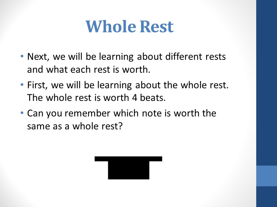 Whole Rest Next, we will be learning about different rests and what each rest is worth.