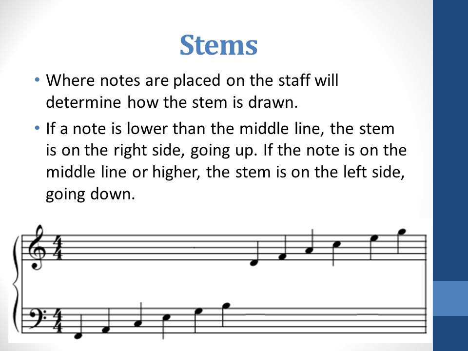 Stems Where notes are placed on the staff will determine how the stem is drawn.