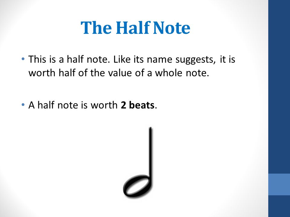 The Half Note This is a half note. Like its name suggests, it is worth half of the value of a whole note.