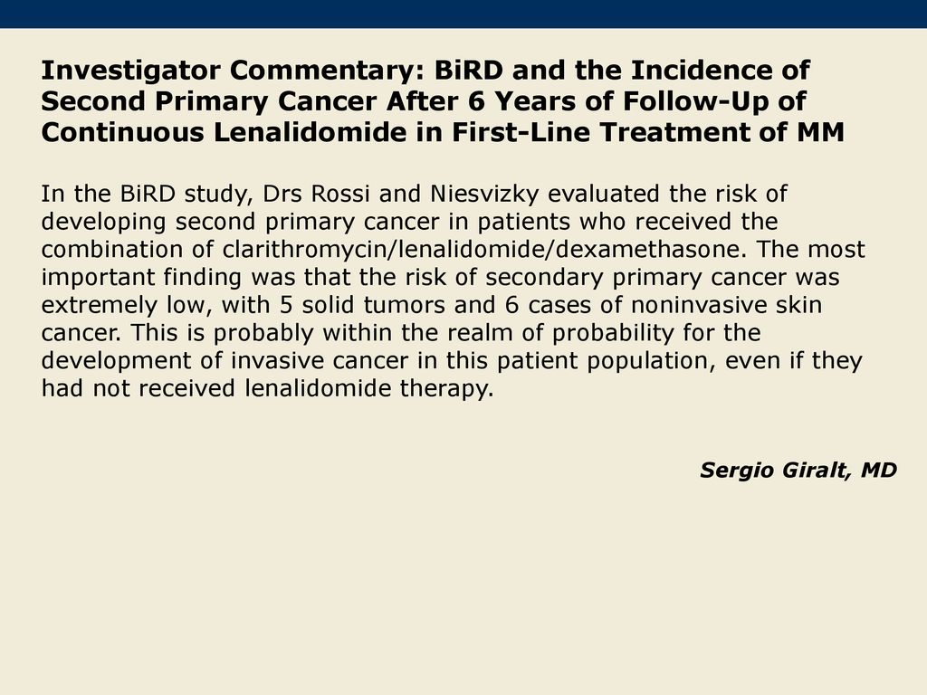 Investigator Commentary: BiRD and the Incidence of Second Primary Cancer After 6 Years of Follow-Up of Continuous Lenalidomide in First-Line Treatment of MM