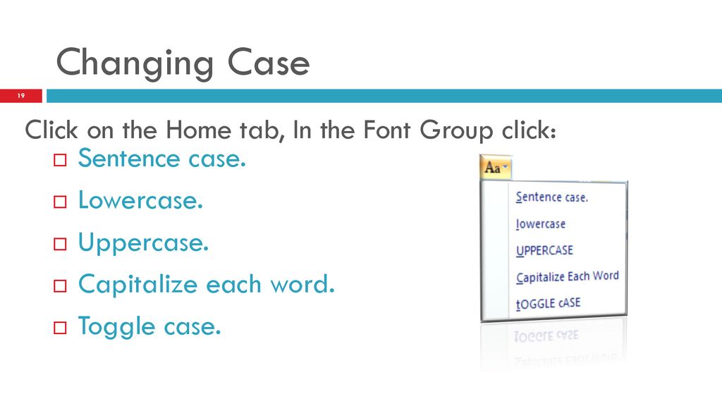 Changing Case Click on the Home tab, In the Font Group click: