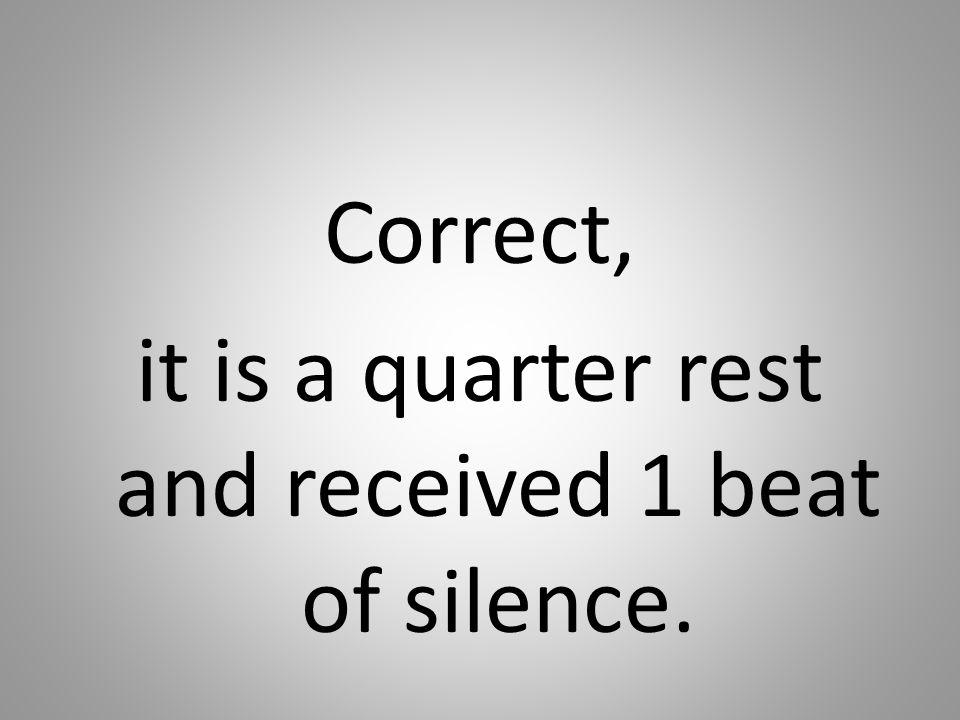 Correct, it is a quarter rest and received 1 beat of silence.