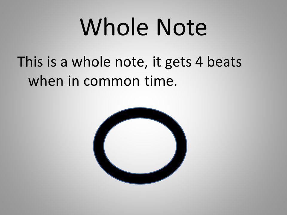 Whole Note This is a whole note, it gets 4 beats when in common time.