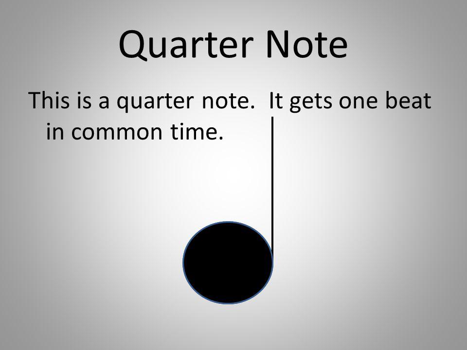 Quarter Note This is a quarter note. It gets one beat in common time.