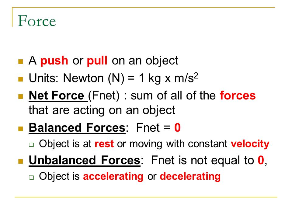 Force A push or pull on an object Units: Newton (N) = 1 kg x m/s2