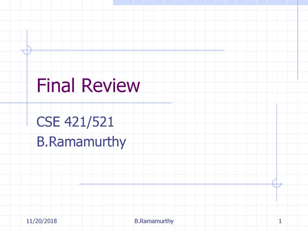 Final Review CSE 421/521 B.Ramamurthy 11/20/2018 B.Ramamurthy
