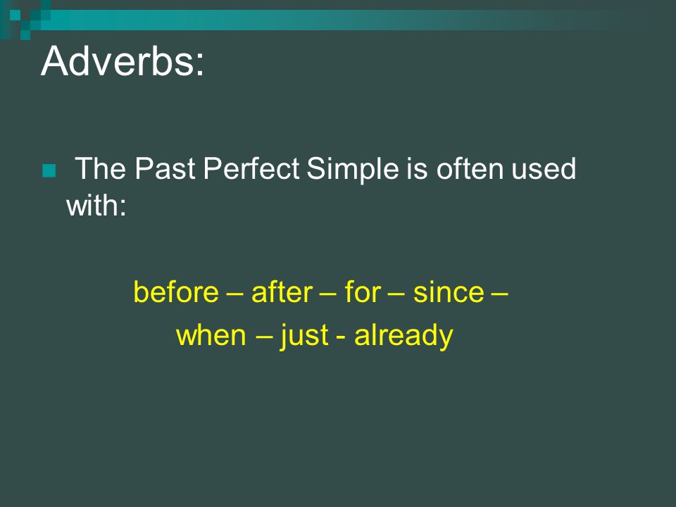 Adverbs: The Past Perfect Simple is often used with: