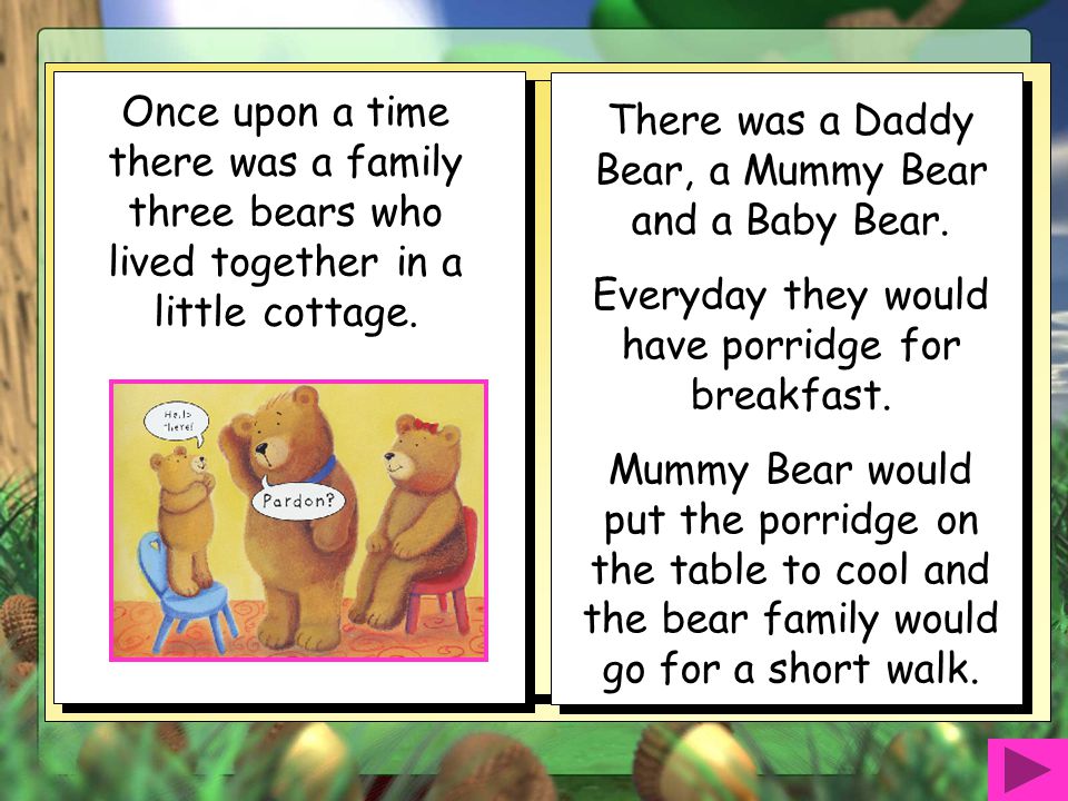 There was a Daddy Bear, a Mummy Bear and a Baby Bear.