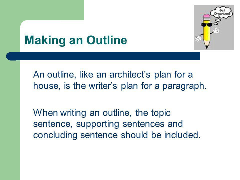 Making an Outline An outline, like an architect’s plan for a house, is the writer’s plan for a paragraph.