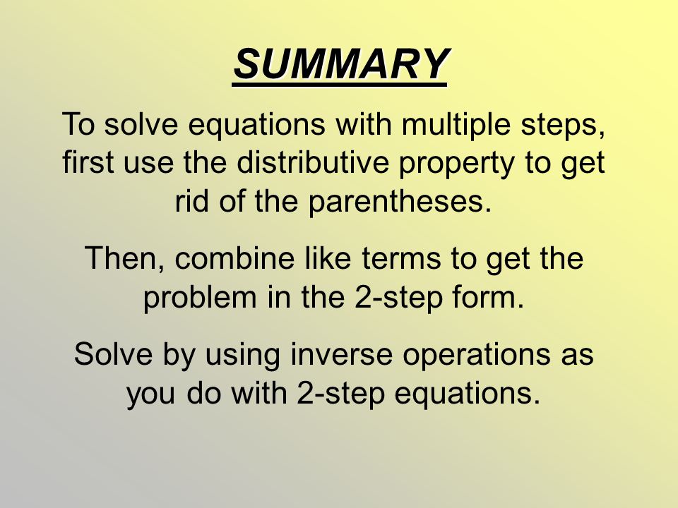 SUMMARY To solve equations with multiple steps, first use the distributive property to get rid of the parentheses.