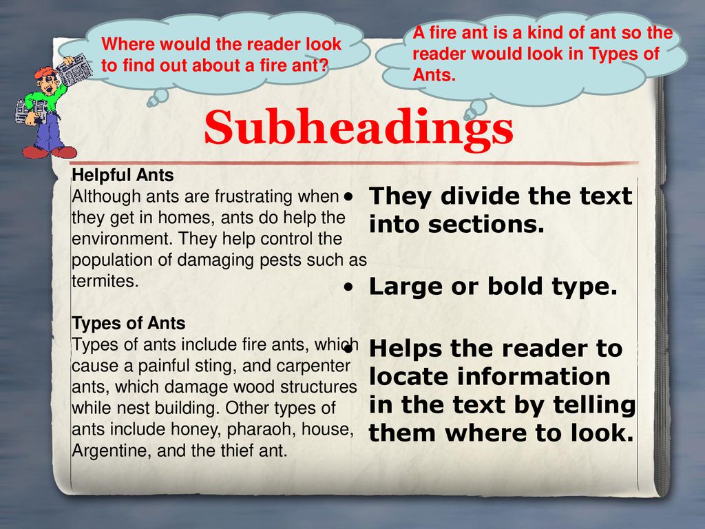 Subheadings They divide the text into sections. Large or bold type.