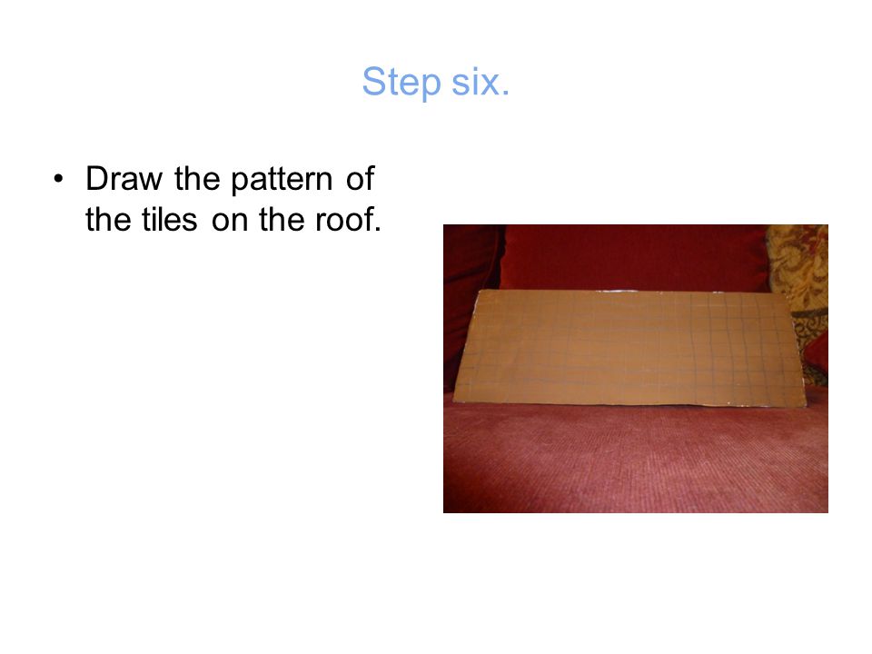 Step six. Draw the pattern of the tiles on the roof.