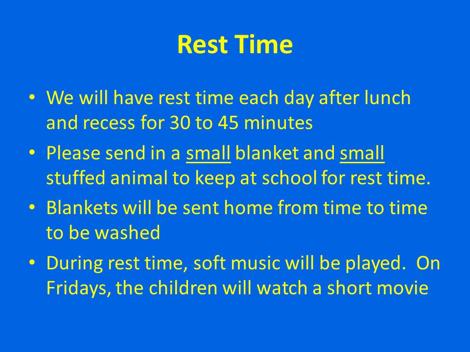 Rest Time We will have rest time each day after lunch and recess for 30 to 45 minutes.