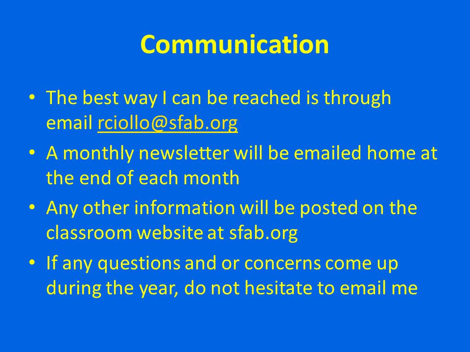 Communication The best way I can be reached is through  A monthly newsletter will be  ed home at the end of each month.
