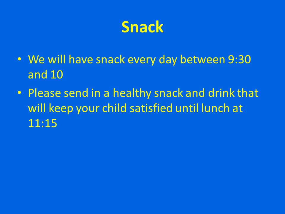Snack We will have snack every day between 9:30 and 10